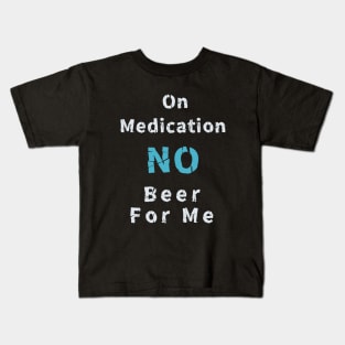 I am on medication no drinks for me Kids T-Shirt